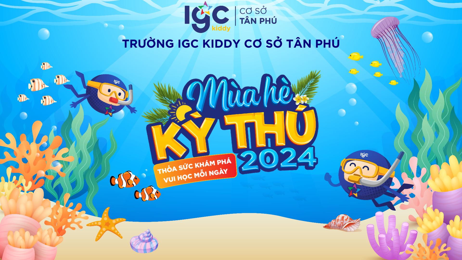 MÙA HÈ KỲ THÚ 2024 - IGC KIDDY CƠ SỞ TÂN PHÚ