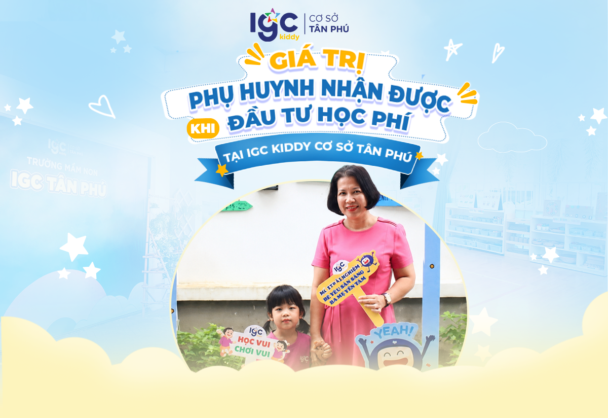Giá trị phụ huynh nhận được khi đầu tư học phí tại IGC Kiddy Cơ sở Tân Phú
